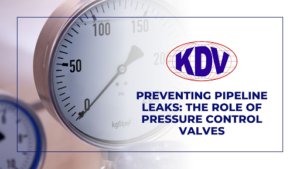 The Role of Pressure Control Valves- KDV Valves