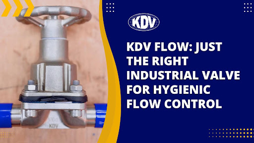 Just the Right Industrial Valve for Hygienic Flow Control-KDV UK