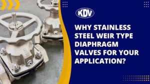 Why Stainless Steel Weir Type Diaphragm Valves for your Application- KDV